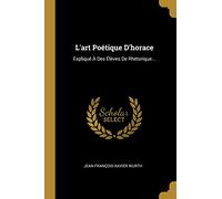 L'art Poétique D'horace: Expliqué À Des Élèves De Rhétorique...