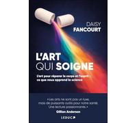 L'Art qui soigne: L’art pour réparer le corps et l’esprit : ce que nous apprend la science