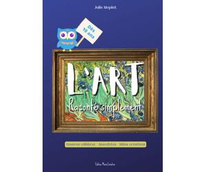 L'art raconté simplement: Un livre relié, couverture rigide, sur les plus grands peintres de tous les temps et leurs œuvres, anecdotes et idées créatives...