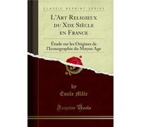 L'Art Religieux Du Xiie Siècle En France: Étude Sur Les Origines de l'Iconographie Du Moyen Age (Classic Reprint)