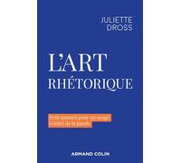 L'art rhétorique Petit manuel pour un usage éclairé de la parole - Juliette Dross - Armand Colin - broché - Essai