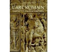 L'art Romain - Volume 5 : L'art Romain Tardif Et Paléochrétien De Constantin À Justinien