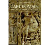 L'art Romain - Volume 5 : L'art Romain Tardif Et Paléochrétien De Constantin À Justinien