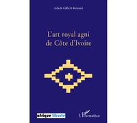 L'art royal agni de Côte d'Ivoire - Adack Gilbert Kouassi - L'harmattan - broché - Essai