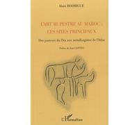 L'art rupestre au Maroc : les sites principaux: Des pasteurs du Dra aux métallurgistes de l'Atlas