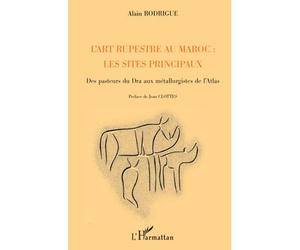 L'art rupestre au Maroc : les sites principaux Des pasteurs du Dra aux métallurgistes de l'Atlas - Alain Rodrigue - L'harmattan - broché - Etude