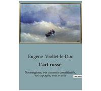 L'art Russe - Ses Origines, Ses Ciments Constitutifs, Son Apogée, Son Avenir