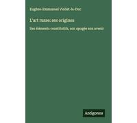 L'art russe: ses origines: Ses éléments constitutifs, son apogée son avenir