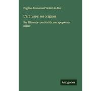 L'art russe: ses origines: Ses éléments constitutifs, son apogée son avenir