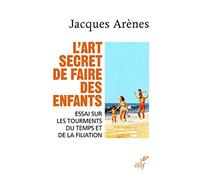 L'art Secret De Faire Des Enfants - Essai Sur Les Tourments Du Temps Et De La Filiation