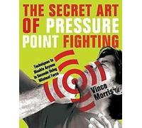 L'art secret de la lutte contre les points de pression : Techniques pour mettre n'importe qui hors d'état de nuire en quelques secondes et en utilisant un minimum de force