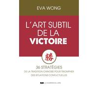 L'art subtil de la Victoire - 36 stratégies de la Tradition chinoise pour triompher des situations