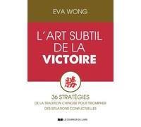 L'art subtil de la Victoire - 36 stratégies de la Tradition chinoise pour triompher des situations