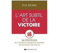 L'art Subtil De La Victoire - 36 Stratégies De La Tradition Chinoise Pour Triompher Des Situations Conflictuelles