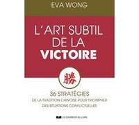 L'art subtil de la Victoire - 36 stratégies de la Tradition chinoise pour triompher des situations conflictuelles Eva Wong (Auteur), Aurélie Montaut-Pernaudet (Traduction)