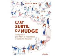 L'Art Subtil du Nudge - Guide pratique pour réduire les biais cognitifs et accélérer le changement Juliette Brun (Auteur)