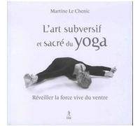 L'art subversif et sacré du yoga Martine Le Chenic (Auteur)