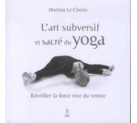 L'art subversif et sacré du yoga Réveiller la force vive du ventre - Martine Le Chenic - Du Relie Eds - broché - Guide