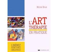L'art-thérapie en pratique Libérez votre force créatrice - Michel Briat - Courrier Du Livre - broché - Manuel