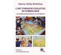 L'art-thérapie évolutive - Sa symbolique - Les symboles majeurs et les 4 éléments - Marie-Odile Brêthes - Oriane Eds - broché - Guide
