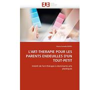 L'ART-THERAPIE POUR LES PARENTS ENDEUILLES D'UN TOUT-PETIT: Intérêt de l'art-thérapie à dominante arts plastiques