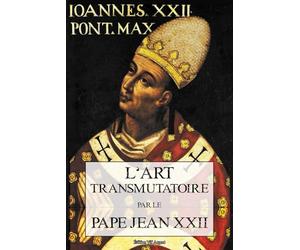 L'Art Transmutatoire: Du pape Jean XXII de ce nom