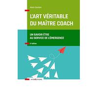 L'art véritable du maître coach - 2e éd. - Un savoir-être au service de l'émergence: Un savoir-être au service de l'émergence