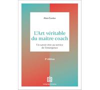 L'art véritable du maître coach - 3e éd.: Un savoir-être au service de l'émergence