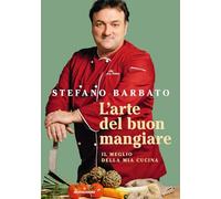 L'arte del buon mangiare. Il meglio della mia cucina