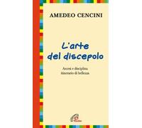 L'arte del discepolo. Ascesi e disciplina itinerario di bellezza