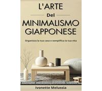 L'arte del Minimalismo Giapponese: Organizza la Tua Casa e Semplifica la Tua Vita