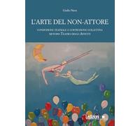 L'arte del non-attore. Conduzione teatrale e costruzione collettiva. Metodo Teatro degli Affetti