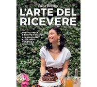 L'arte del ricevere. Consigli green e ricette di stagione per accogliere i tuoi ospiti con stile e semplicità