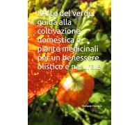 L'Arte del verde: guida alla coltivazione domestica di piante medicinali per un benessere olistico e naturale