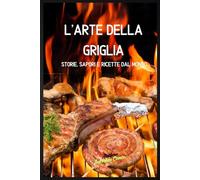 L'Arte della Griglia:: Storie, Sapori e Ricette dal Mondo