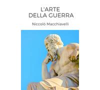 L'Arte della Guerra - Niccolò Macchiavelli: Letteratura, cultura, memoria del patrimonio Italiano. Per scuole, Licei e Ist. magistrali