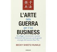 L'arte della guerra per il tuo business. Sconfiggi i concorrenti e assumi il dominio del mercato con le grandi strategie del maestro Sun Tzu