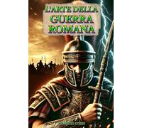 L'arte Della Guerra Romana: Le Strategie Vincenti, Le Battaglie Più Celebri E Le Tecniche Di Conquista Dellimpero