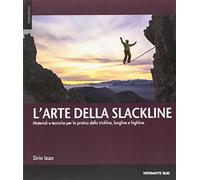L'arte della slackline. Materiali e tecniche per la pratica della trickline, longline e highline