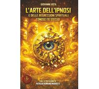 L'Arte dell'Ipnosi e delle Regressioni Spirituali: Conosci te stesso