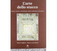 L'arte dello stucco. Storia, tecnica, metodologie della tradizione veneziana