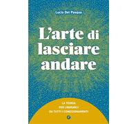 L'arte di lasciare andare La teoria per liberarci da tutti i condizionamenti - Lucia Del Pasqua - Giunti - ebook (ePub) - Livre