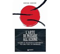 L'arte di passare all'azione. Lezioni di psicologia giapponese per smettere di rimandare