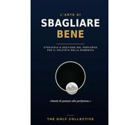L'arte di sbagliare bene: Strategia e gestione del percorso per il golfista della domenica