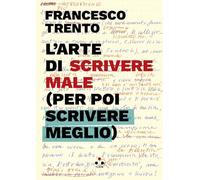 L'arte di scrivere male (per poi scrivere meglio)