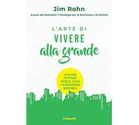 L'arte di vivere alla grande. La tua guida per ottenere ricchezza, felicità e un miglioramento inarrestabile