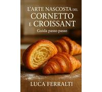 L'ARTE NASCOSTA DEL CORNETTO E CROISSANT: Guida Passo Passo