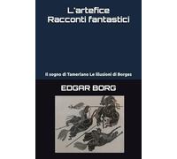 L'artefice Racconti fantastici: Il sogno di Tamerlano Le illusioni di Borges