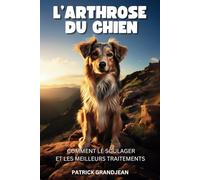 L'arthrose du chien: Comment le soulager et les meilleurs traitements - Une Approche Holistique pour un Chien Heureux