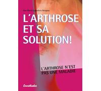L'arthrose et sa solution ! L'arthrose n'est pas une maladie